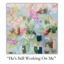 Load image into Gallery viewer, "He's Still Working On Me"